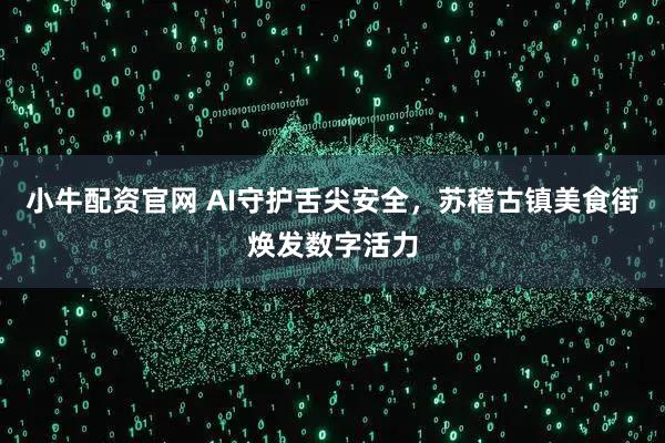 小牛配资官网 AI守护舌尖安全，苏稽古镇美食街焕发数字活力